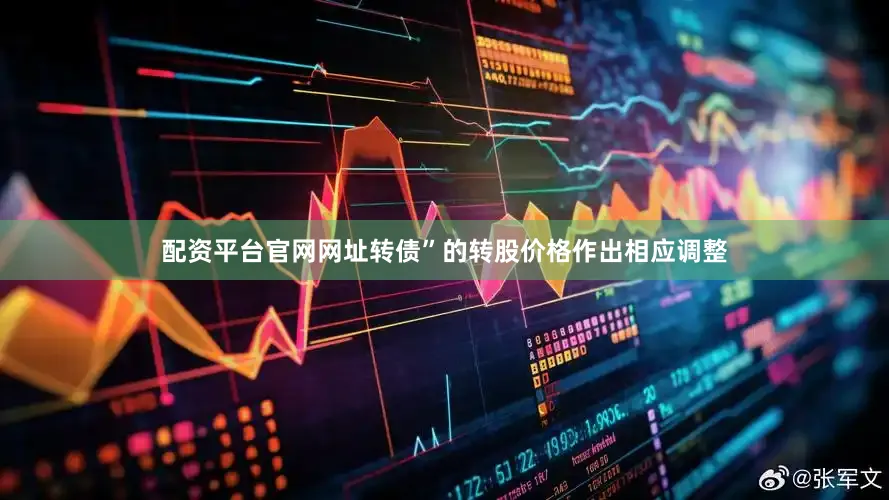 配资平台官网网址转债”的转股价格作出相应调整