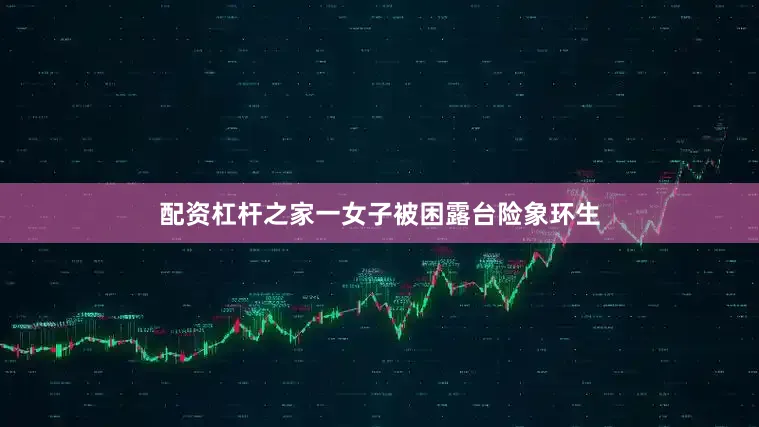 配资杠杆之家一女子被困露台险象环生
