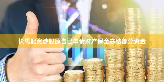 长线配资炒股原告已申请财产保全冻结部分资金