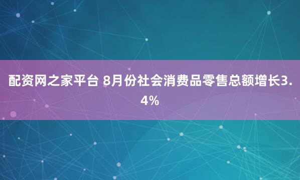配资网之家平台 8月份社会消费品零售总额增长3.4%